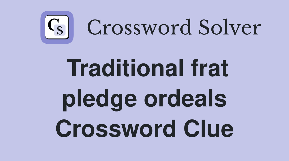 Traditional frat pledge ordeals Crossword Clue Answers Crossword Solver